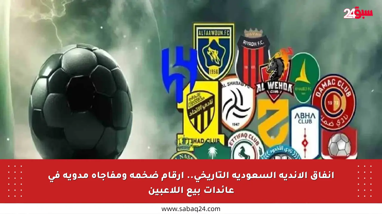 إنفاق الأندية السعودية التاريخي.. أرقام ضخمة ومفاجأة مدوية في عائدات بيع اللاعبين